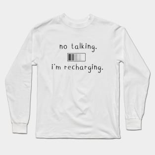 No talking. I'm recharging. Long Sleeve T-Shirt